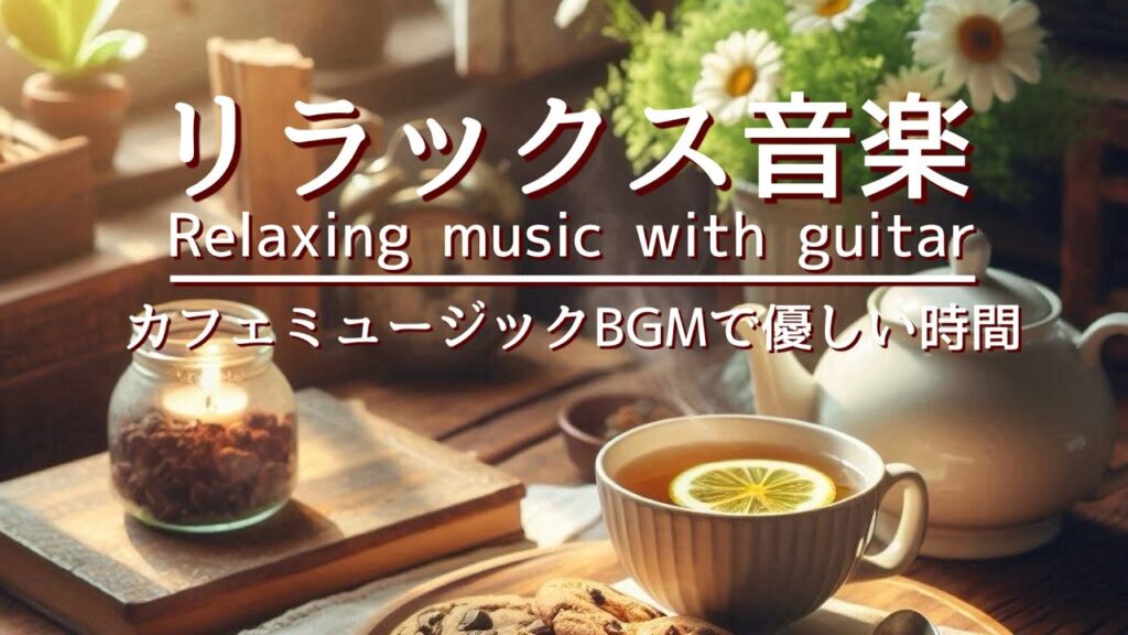 リラックス音楽・癒しBGM・カフェミュージックギターで心落ち着く優しい時間。