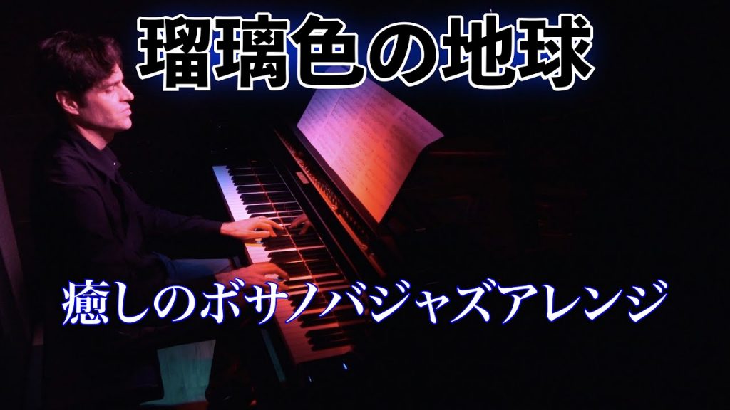 【ピアノ】「瑠璃色の地球」をゆったり癒しのボサノバ風に弾いてみた！【楽譜あり】