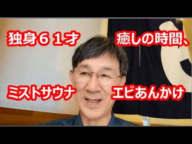 独身６１才、癒しの時間、ミストサウナ2、エビあんかけ