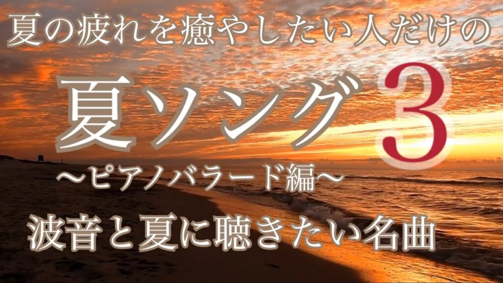夏ソング・3　〜ピアノ バラード編〜【夏の疲れを癒したい人の夏歌】